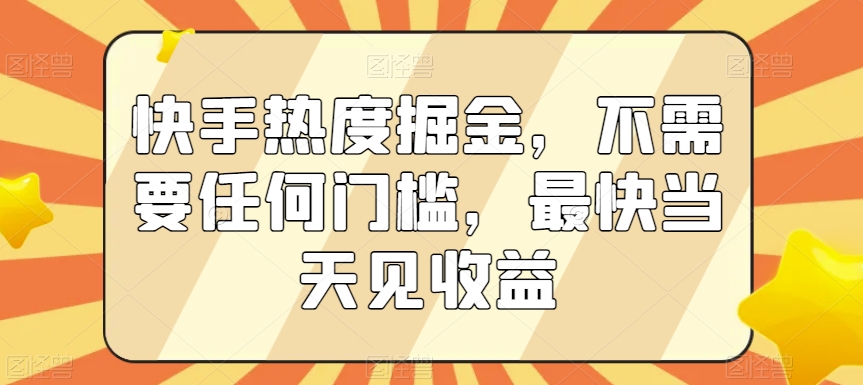 快手热度掘金，不需要任何门槛，zui快当天见收益【揭秘】插图