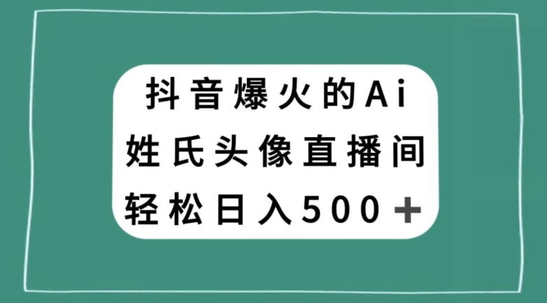 抖音爆火的AI姓氏头像直播，轻松日入500＋插图