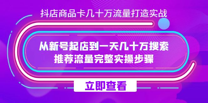 （7500期）抖店-商品卡几十万流量打造实战，从新号起店到一天几十万搜索、推荐流量…插图