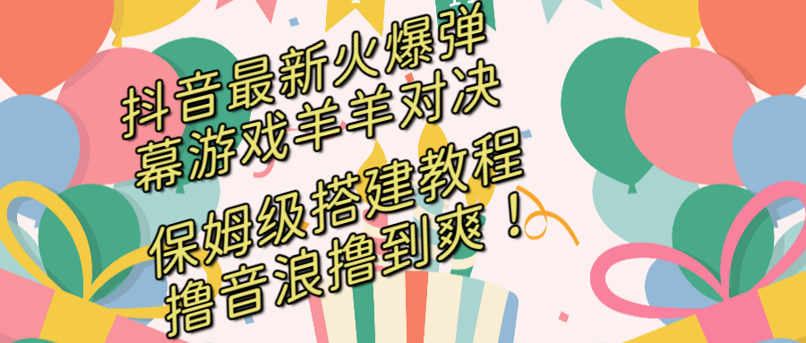 （8588期）抖音zui新火爆弹幕游戏羊羊对决，保姆级搭建开播教程，撸音浪直接撸到爽！插图