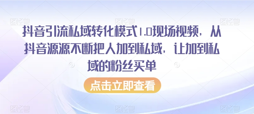 抖音引流私域转化模式1.0现场视频，从抖音源源不断把人加到私域，让加到私域的粉丝买单插图