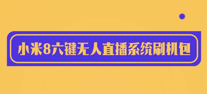 （6079期）2023zui新小米8六键无人直播系统刷机包，含刷机教程 100%可用插图