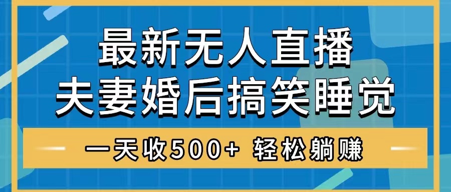 （8251期）无人直播zui新玩法，婚后夫妻睡觉整蛊，礼物收不停，睡后收入500+，轻松…插图