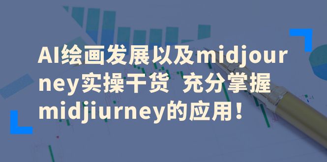 （6402期）AI绘画发展以及midjourney实操干货 充分掌握midjiurney的应用！插图