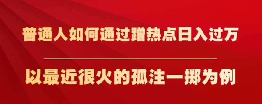 普通人如何通过蹭热点日入过万，以zui近很火的孤注一掷为例【揭秘】插图