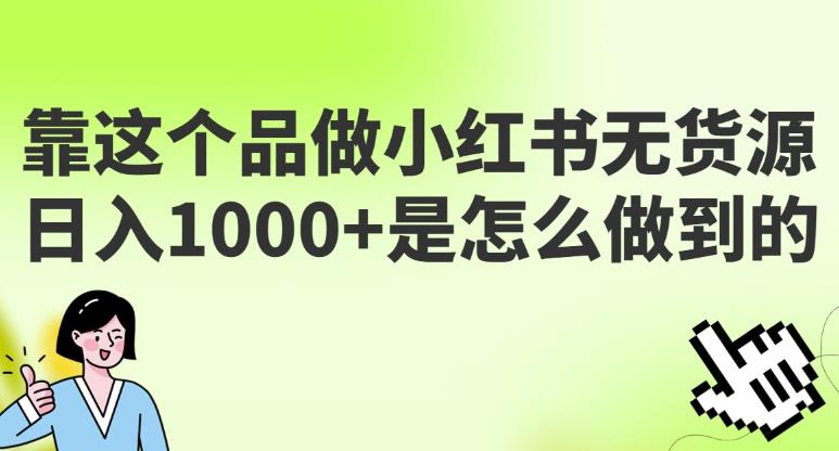 做小红书无货源，靠这个品日入1000是如何做到的？保姆级教学，超级蓝海赛道【揭秘】插图