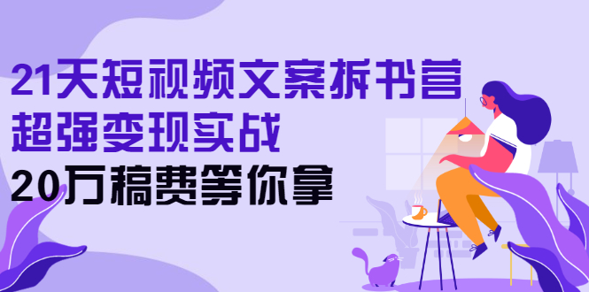 （2571期）21天短视频文案拆书营，超强变现实战，20万稿费等你拿插图