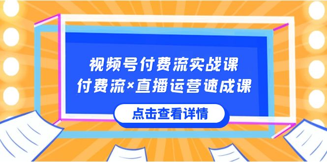 视频号付费流实战课，付费流×直播运营速成课，让你快速掌握视频号核心运营技能插图