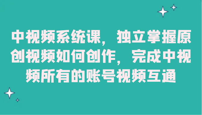 中视频系统课，独立掌握原创视频如何创作，完成中视频所有的账号视频互通插图