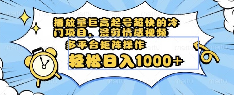 播放量巨高起号超快的冷门项目，漫剪情感视频，可多平台矩阵操作，轻松日入1000+【揭秘】插图