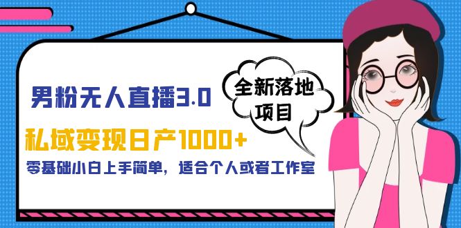 （5937期）男粉无人直播3.0私域变现日产1000+，零基础小白上手简单，适合个人或工作室插图