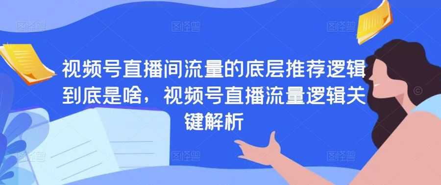 视频号直播间流量的底层推荐逻辑到底是啥，视频号直播流量逻辑关键解析插图