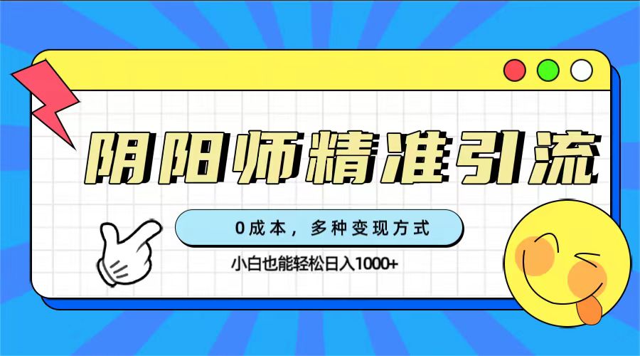 （7431期）0成本阴阳师精准引流，多种变现方式，小白也能轻松日入1000+插图