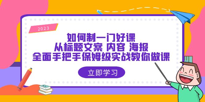 （6219期）如何制一门·好课：从标题文案 内容 海报，全面手把手保姆级实战教你做课插图