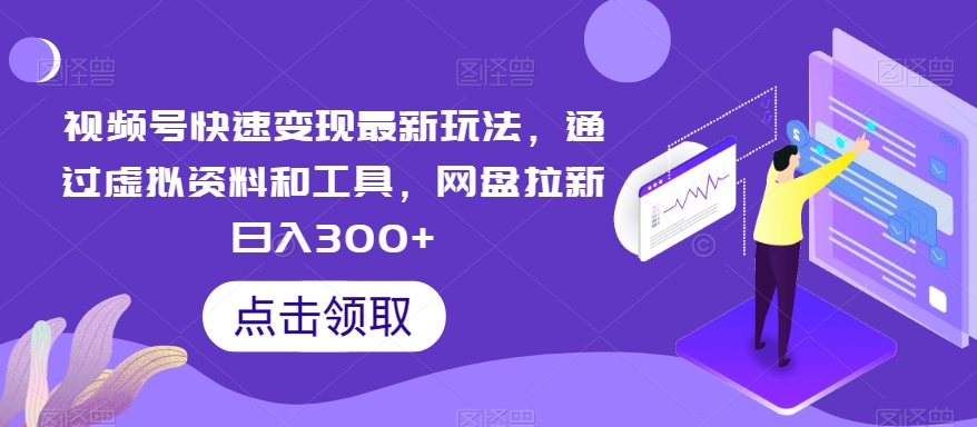 视频号快速变现zui新玩法，通过虚拟资料和工具，网盘拉新日入300+【揭秘】插图