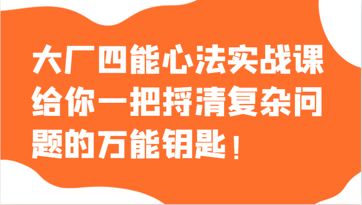 大厂四能心法实战课，给你一把捋清复杂问题的万能钥匙！插图