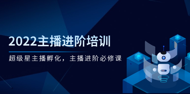 （2548期）2022主播进阶培训，超级星主播孵化，主播进阶必修课插图