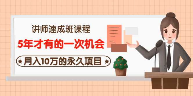 （3160期）讲师速成班课程《5年才有的一次机会，月入10万的永久项目》价值680元插图