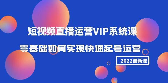 （4194期）2022短视频直播运营VIP系统课：零基础如何实现快速起号运营（价值2999）插图