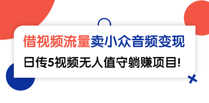 （2565期）借视频流量，卖小众音频变现，日传5视频无人值守躺赚项目！插图