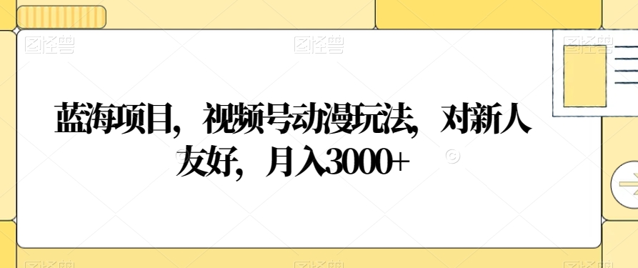 蓝海项目，视频号动漫玩法，对新人友好，月入3000+【揭秘】插图