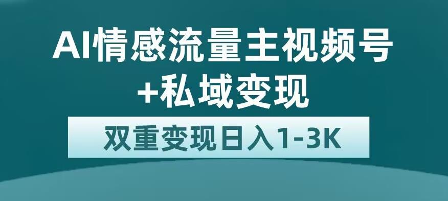 全新AI情感流量主视频号+私域变现，日入1-3K，平台巨大流量扶持【揭秘】插图