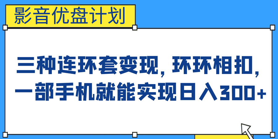 （6800期）影音优盘计划，三种连环套变现，环环相扣，一部手机就能实现日入300+插图