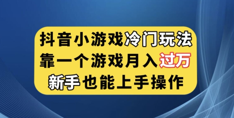 抖音小游戏冷门玩法，靠一个游戏月入过万，新手也能轻松上手【揭秘】插图