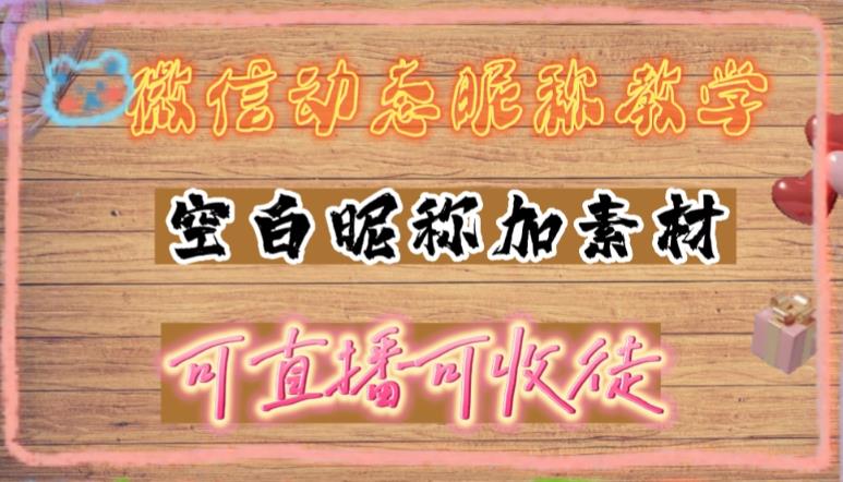 （4980期）微信动态昵称设置方法，可抖音直播引流，日赚上百【详细视频教程+素材】插图