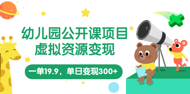 （5955期）幼儿园公开课项目，虚拟资源变现，一单19.9，单日变现300+（教程+资料）插图