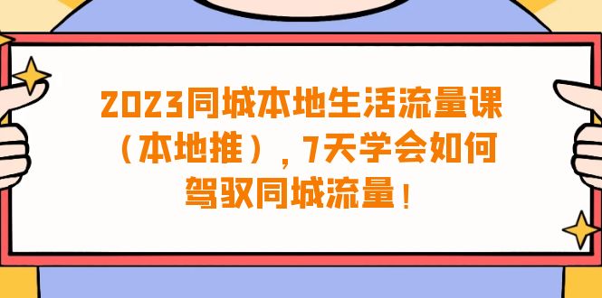 （6855期）2023同城本地生活·流量课（本地推），7天学会如何驾驭同城流量（31节课）插图