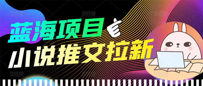 （3350期）【高端精品】外面收费6880的小说推文拉新项目，个人工作室可批量做插图