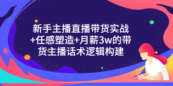 （3082期）新手主播直播带货实战+信任感塑造+月薪3w的带货主播话术逻辑构建插图