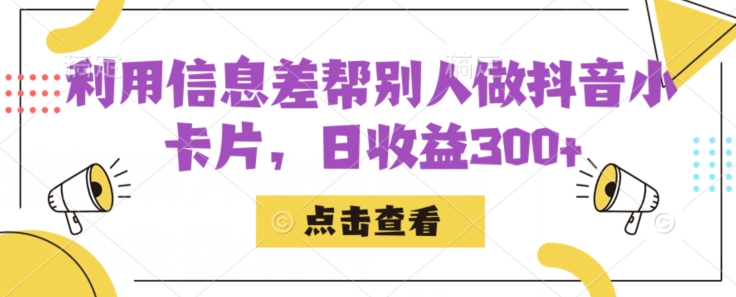 利用信息查帮别人做抖音小卡片，日收益300+【揭秘】插图