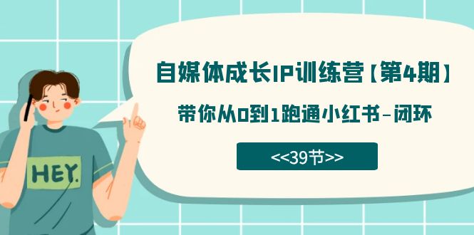 （7413期）自媒体-成长IP训练营【第4期】：带你从0到1跑通小红书-闭环（39节）插图