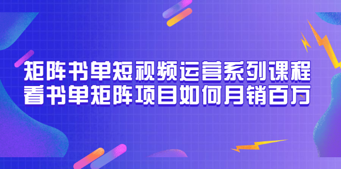 （3155期）矩阵书单短视频运营系列课程，看书单矩阵项目如何月销百万（20节视频课）插图