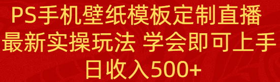 （8843期）PS手机壁纸模板定制直播 zui新实操玩法 学会即可上手 日收入500+插图