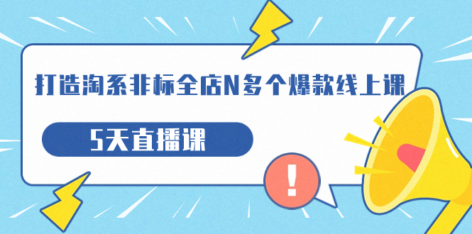 （7343期）打造-淘系-非标全店N多个爆款线上课，5天直播课（19期）插图