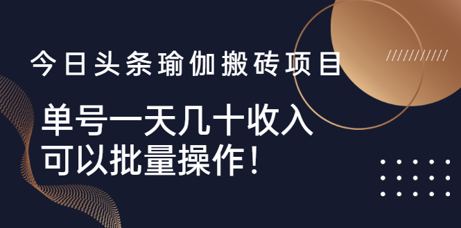 （2496期）今日头条瑜伽搬砖项目，单号一天几十收入，可以批量操作！插图