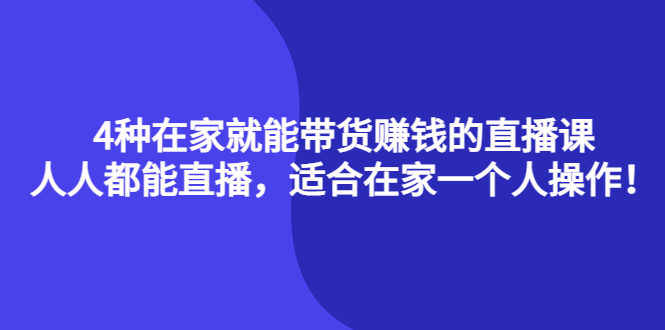 （4023期）4种在家就能带货赚钱的直播课，人人都能直播，适合在家一个人操作！插图