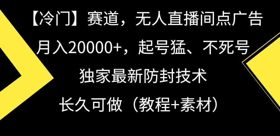 （9100期）【冷门】赛道，无人直播间点广告，月入20000+，起号猛、不死号，独家zui…插图