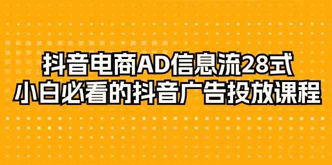 （9299期）抖音电商-AD信息流 28式，小白必看的抖音广告投放课程-29节插图