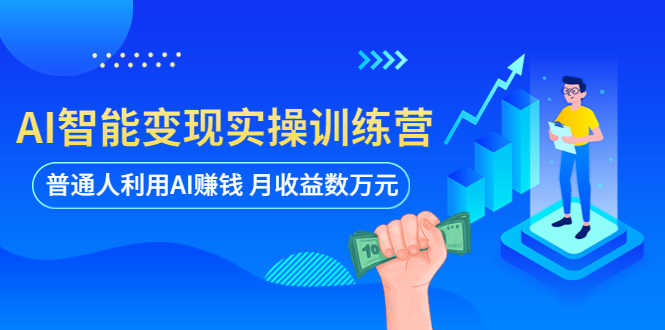 （5911期）AI智能变现实操训练营：普通人利用AI赚钱 月收益数万元（全套课程+文档）插图