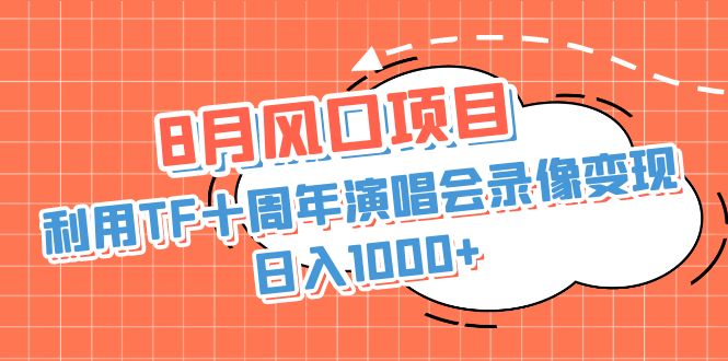 （6868期）8月风口项目，利用TF十周年演唱会录像变现，日入1000+，简单无脑操作插图