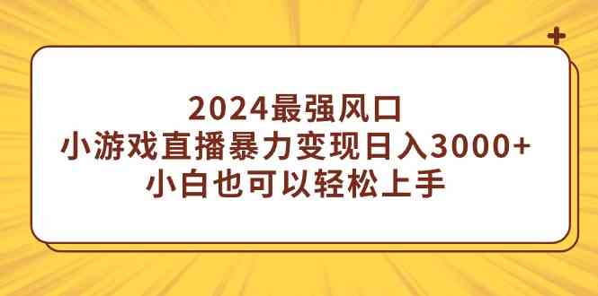 （9342期）2024zui强风口，小游戏直播暴力变现日入3000+小白也可以轻松上手插图