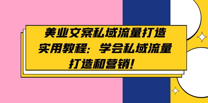 （4987期）美业文案私域流量打造实用教程：学会私域流量打造和营销！插图