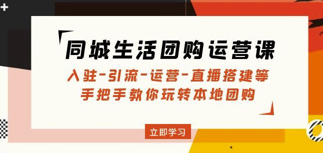 同城生活团购运营课：入驻-引流-运营-直播搭建等玩转本地团购插图