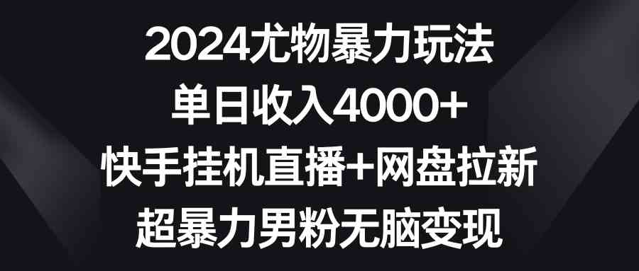 （9074期）2024尤物暴力玩法 单日收入4000+快手挂机直播+网盘拉新 超暴力男粉无脑变现插图