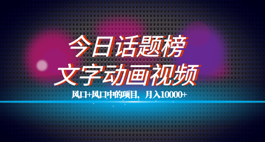 （7509期）全网首发文字动画视频+今日话题2.0项目教程，平台扶持流量，月入五位数插图