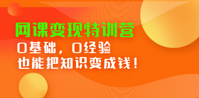 （2395期）网课变现特训营：0基础，0经验也能把知识变成钱！插图